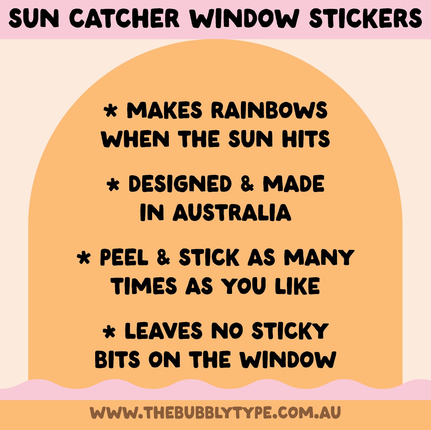 Sun Catcher Window Stickers. Makes rainbow when the sun hits. Designed and made in Australia. Peel and stick as many times as you like. Leaves no sticky residue on the windows.