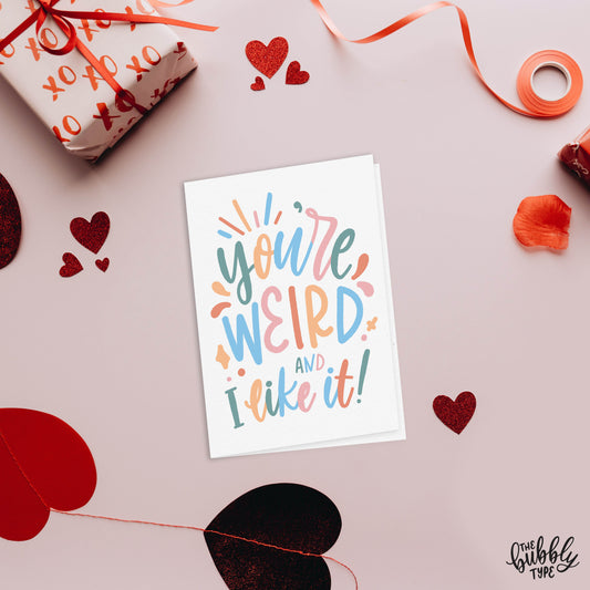 You're Weird and I Like It - A6 Greeting Card